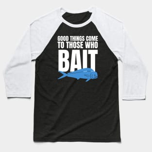 Good Things Come To Those Who Bait Baseball T-Shirt